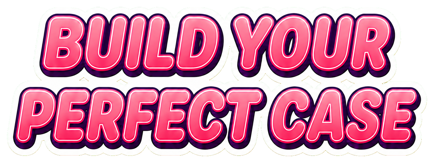 Build your perfect case